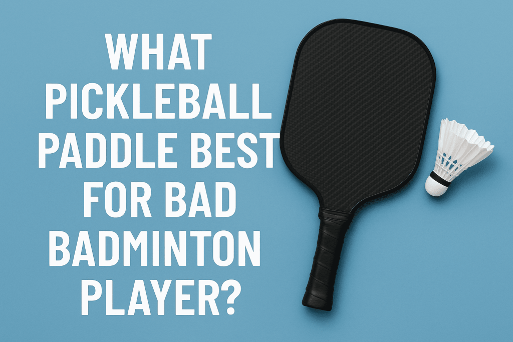 What Pickleball Paddle Best for Badminton Player?